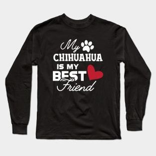 Chihuahua dog - My chihuahua is my best friend Long Sleeve T-Shirt